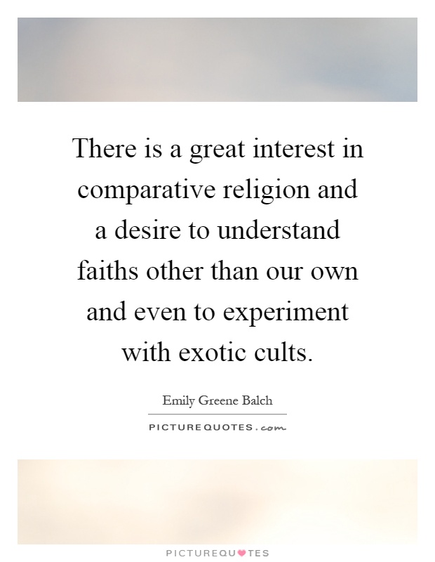 There is a great interest in comparative religion and a desire to understand faiths other than our own and even to experiment with exotic cults Picture Quote #1