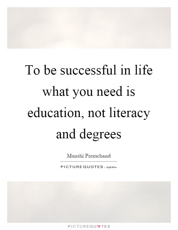 To be successful in life what you need is education, not literacy and degrees Picture Quote #1