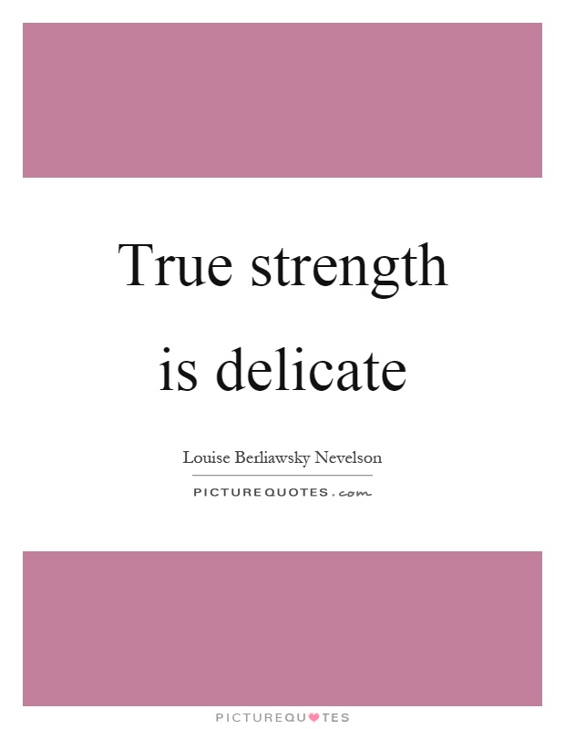 True strength is delicate Picture Quote #1