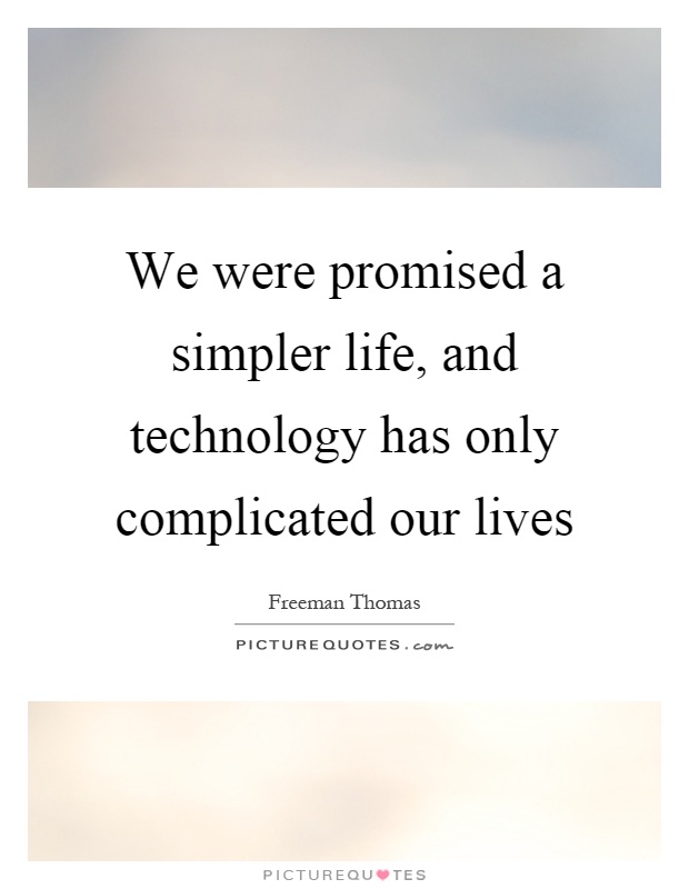 We were promised a simpler life, and technology has only complicated our lives Picture Quote #1