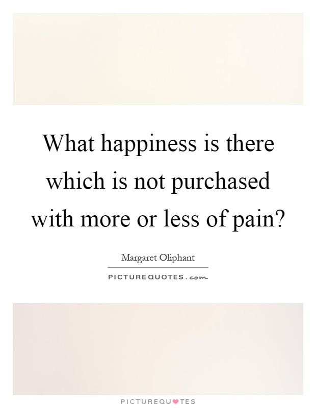 What happiness is there which is not purchased with more or less of pain? Picture Quote #1
