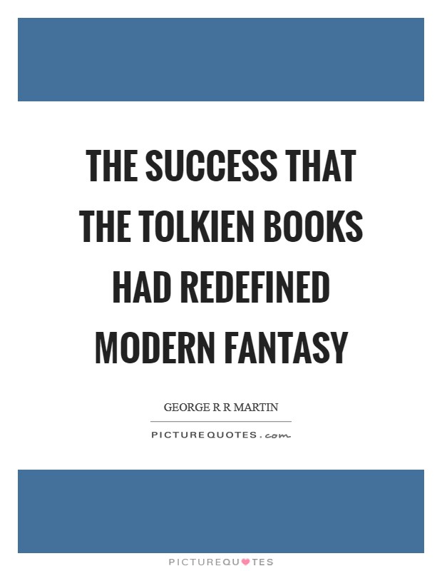 The success that the Tolkien books had redefined modern fantasy Picture Quote #1