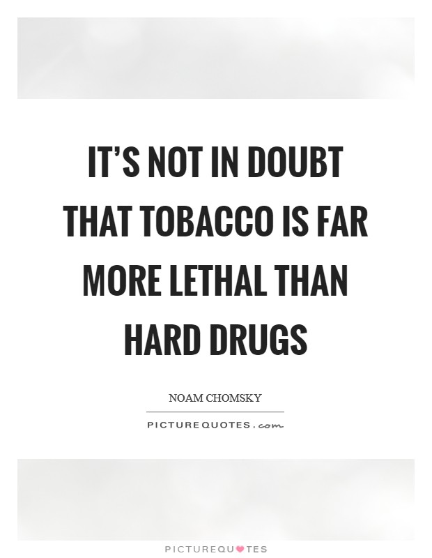 It’s not in doubt that tobacco is far more lethal than hard drugs Picture Quote #1