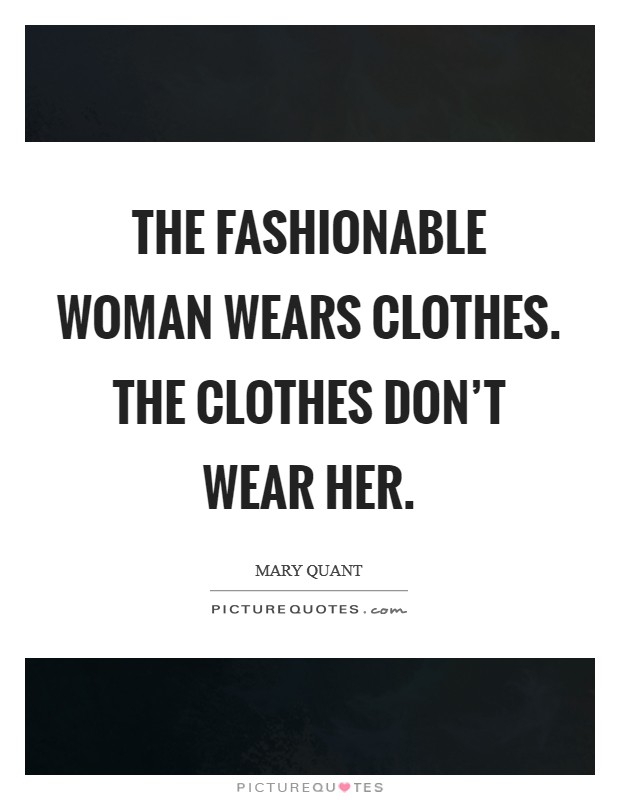 The fashionable woman wears clothes. The clothes don’t wear her Picture Quote #1