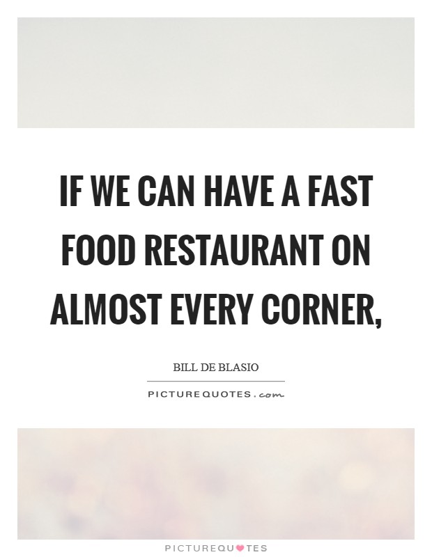 If we can have a fast food restaurant on almost every corner, Picture Quote #1