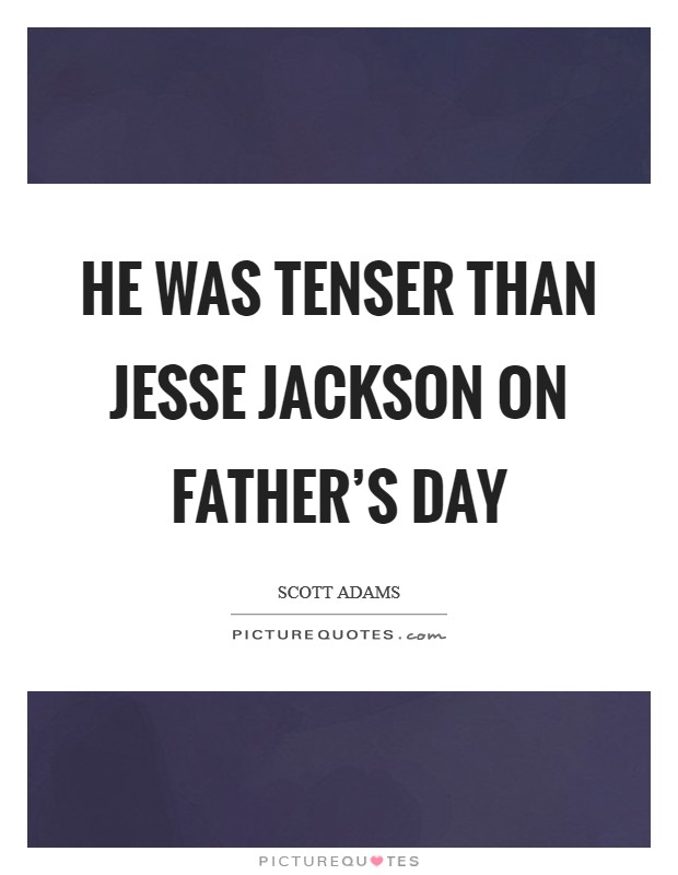 He was tenser than Jesse Jackson on Father's Day Picture Quote #1