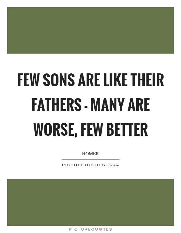 Few sons are like their fathers - many are worse, few better Picture Quote #1