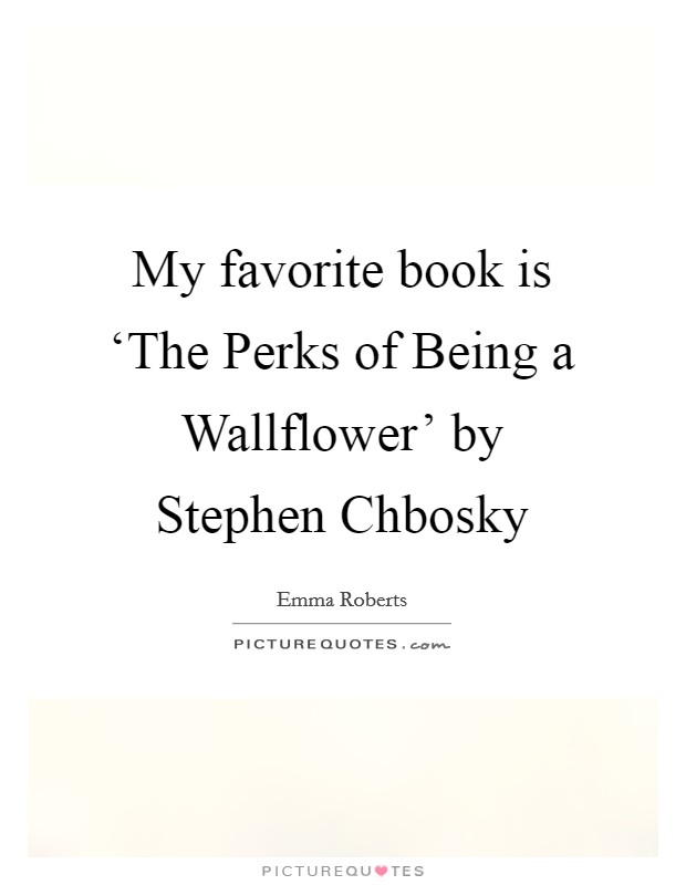 My favorite book is ‘The Perks of Being a Wallflower’ by Stephen Chbosky Picture Quote #1