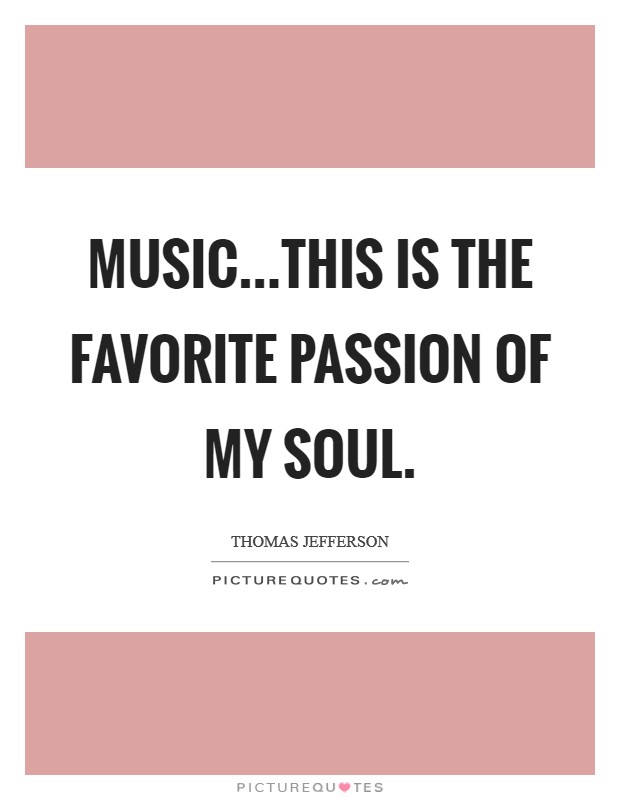 Music...This is the favorite passion of my soul. Picture Quote #1