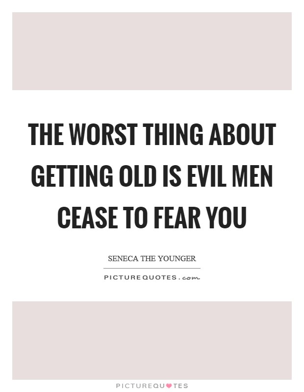 The worst thing about getting old is evil men cease to fear you Picture Quote #1