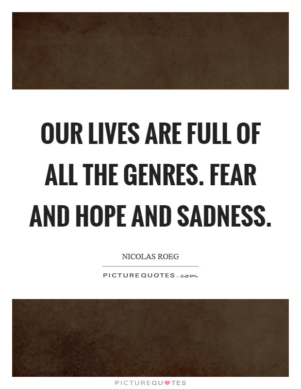 Our lives are full of all the genres. Fear and hope and sadness Picture Quote #1