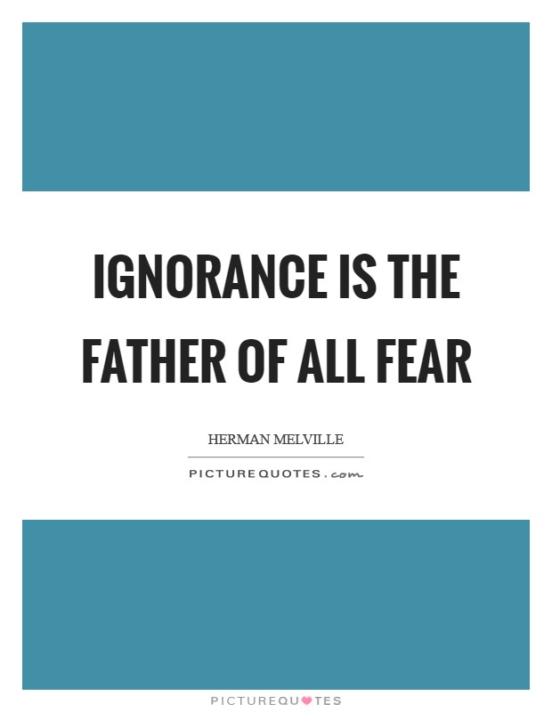 Ignorance is the father of all fear Picture Quote #1