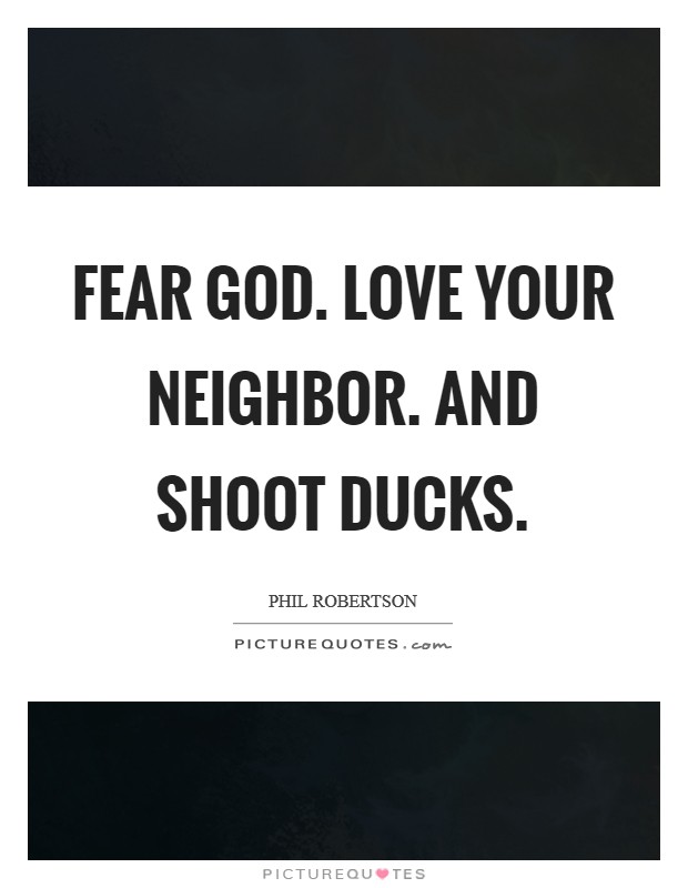 Fear God. Love your neighbor. And shoot ducks Picture Quote #1