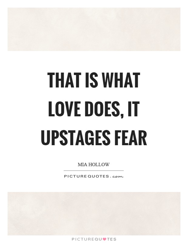 That is what love does, it upstages fear Picture Quote #1