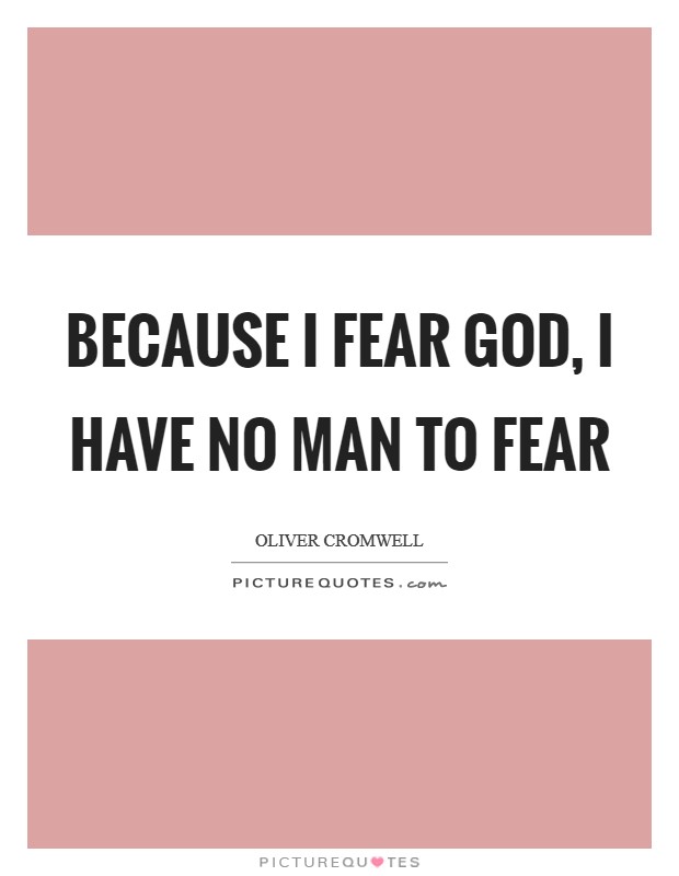 Because I fear God, I have no man to fear Picture Quote #1