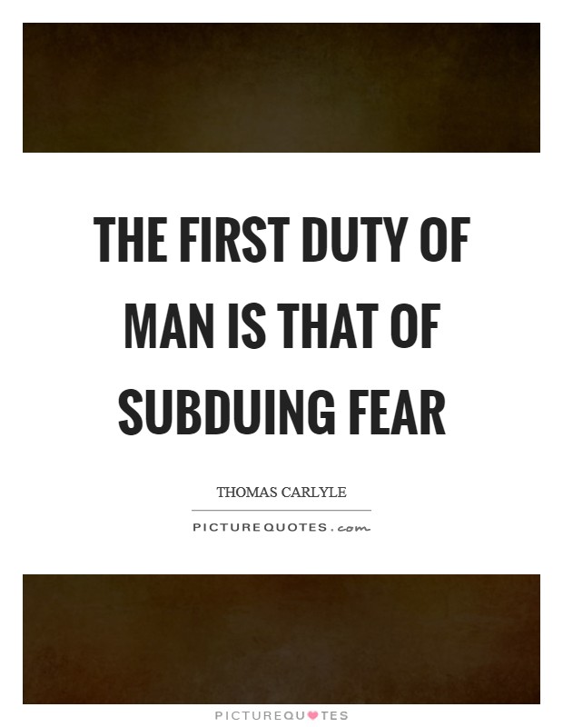 The first duty of man is that of subduing fear Picture Quote #1