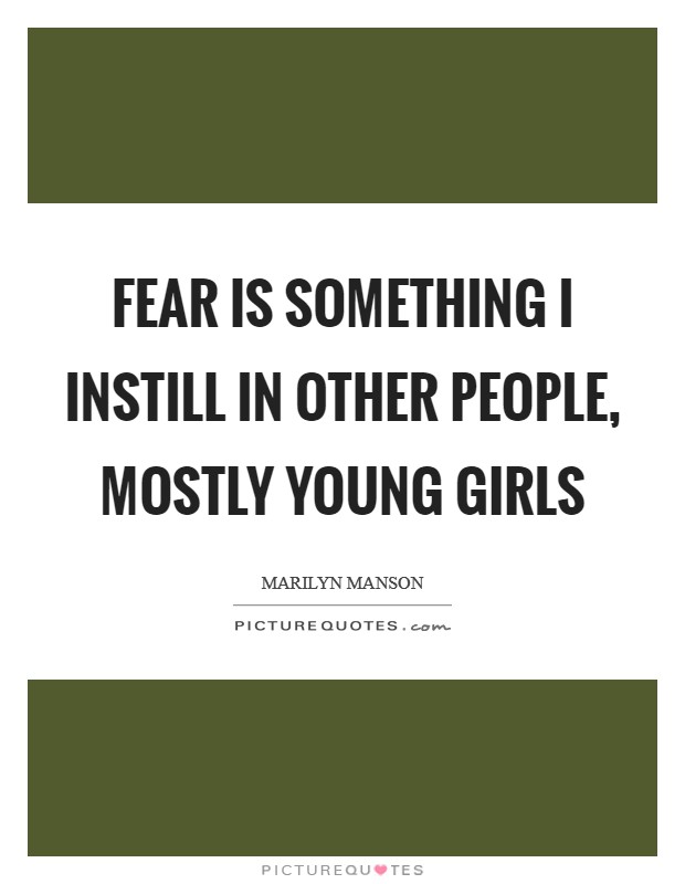 Fear is something I instill in other people, mostly young girls Picture Quote #1