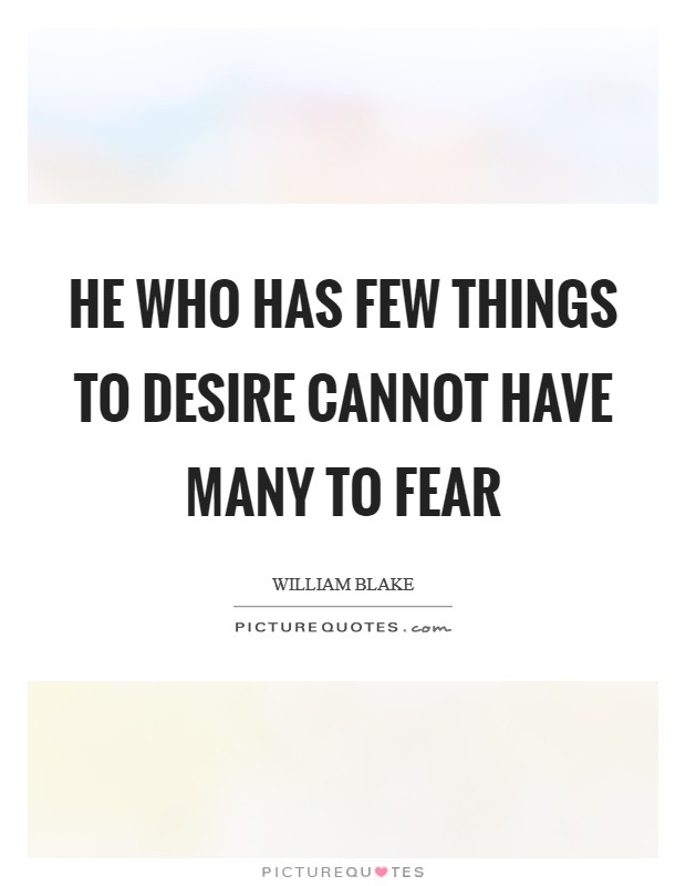 He who has few things to desire cannot have many to fear Picture Quote #1