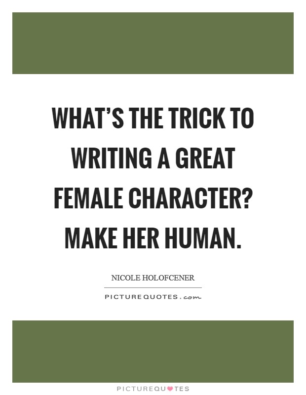 What’s the trick to writing a great female character? Make her human Picture Quote #1