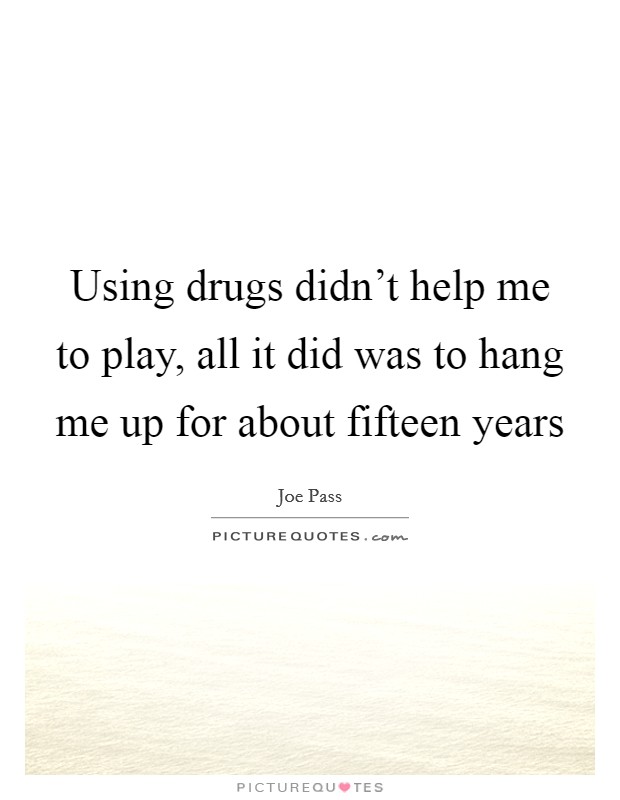 Using drugs didn’t help me to play, all it did was to hang me up for about fifteen years Picture Quote #1