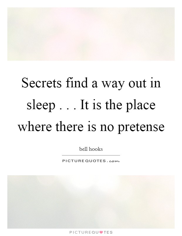 Secrets find a way out in sleep . . . It is the place where there is no pretense Picture Quote #1