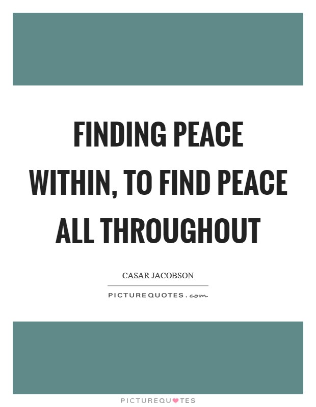 Finding peace within, to find peace all throughout Picture Quote #1