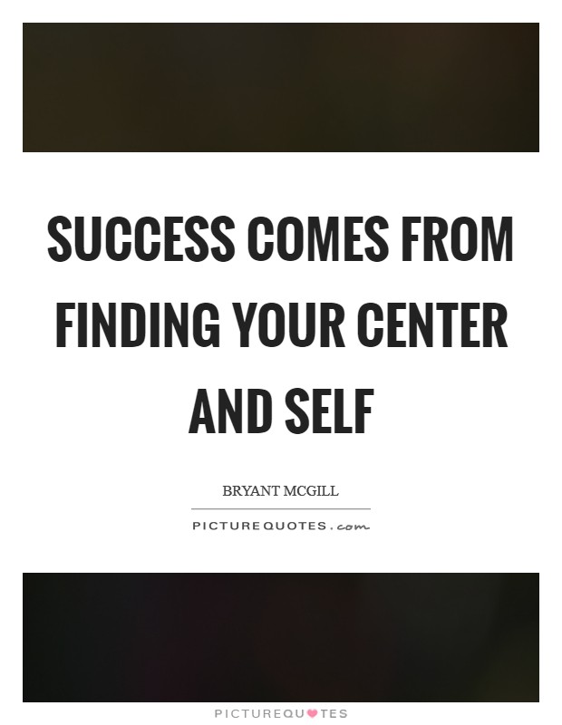 Success comes from finding your center and self Picture Quote #1