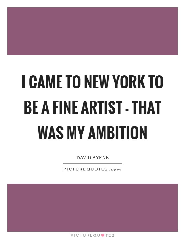 I came to New York to be a fine artist - that was my ambition Picture Quote #1