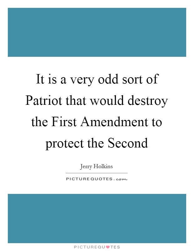 It is a very odd sort of Patriot that would destroy the First Amendment to protect the Second Picture Quote #1