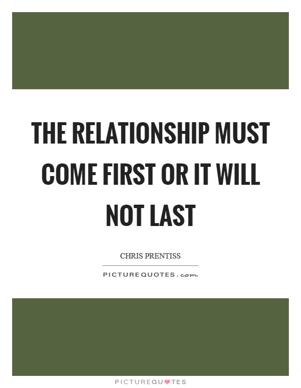 The relationship must come first or it will not last Picture Quote #1