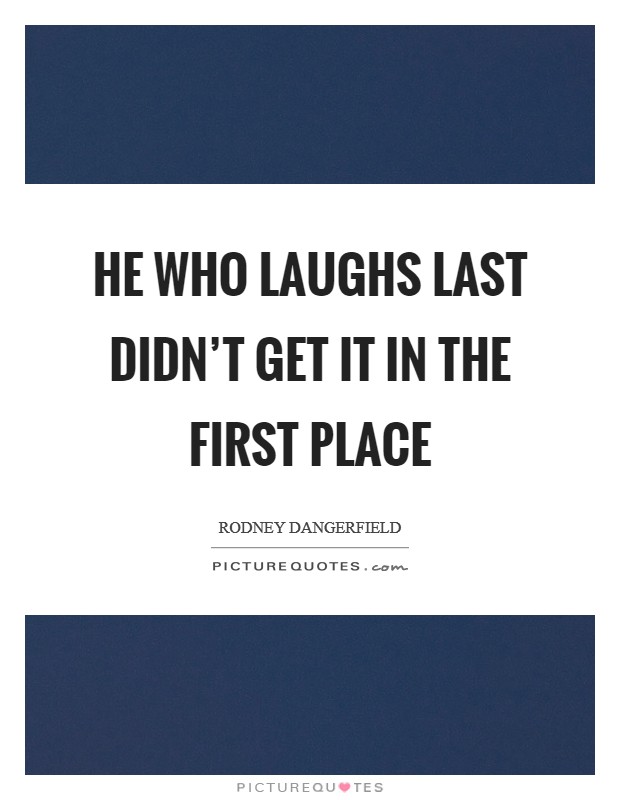 He who laughs last didn’t get it in the first place Picture Quote #1