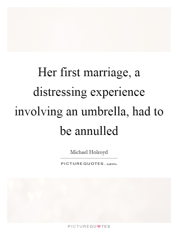 Her first marriage, a distressing experience involving an umbrella, had to be annulled Picture Quote #1