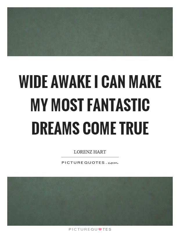 Wide awake I can make my most fantastic dreams come true Picture Quote #1