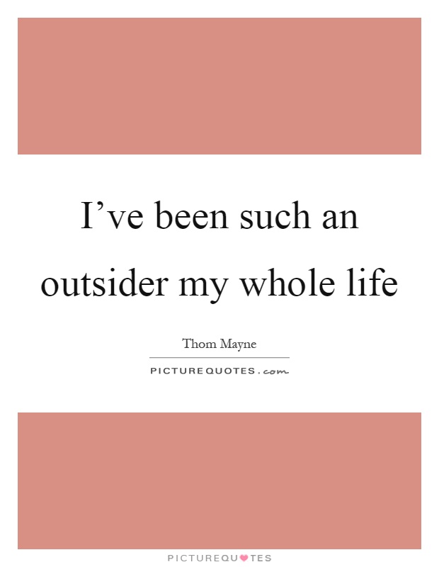 I’ve been such an outsider my whole life Picture Quote #1