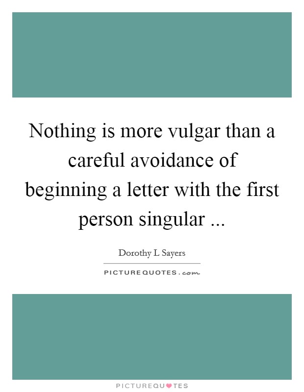 Nothing is more vulgar than a careful avoidance of beginning a letter with the first person singular  Picture Quote #1
