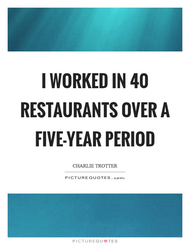 I worked in 40 restaurants over a five-year period Picture Quote #1