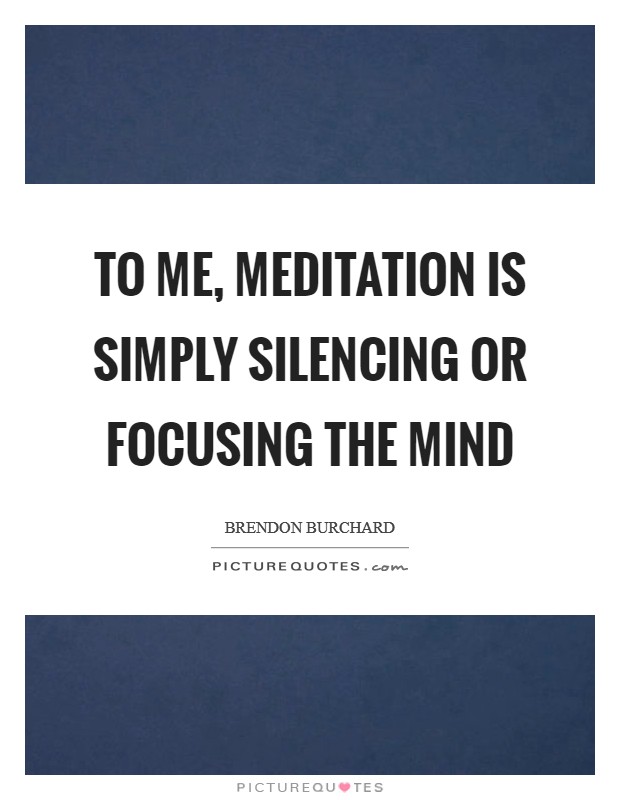 To me, meditation is simply silencing or focusing the mind Picture Quote #1