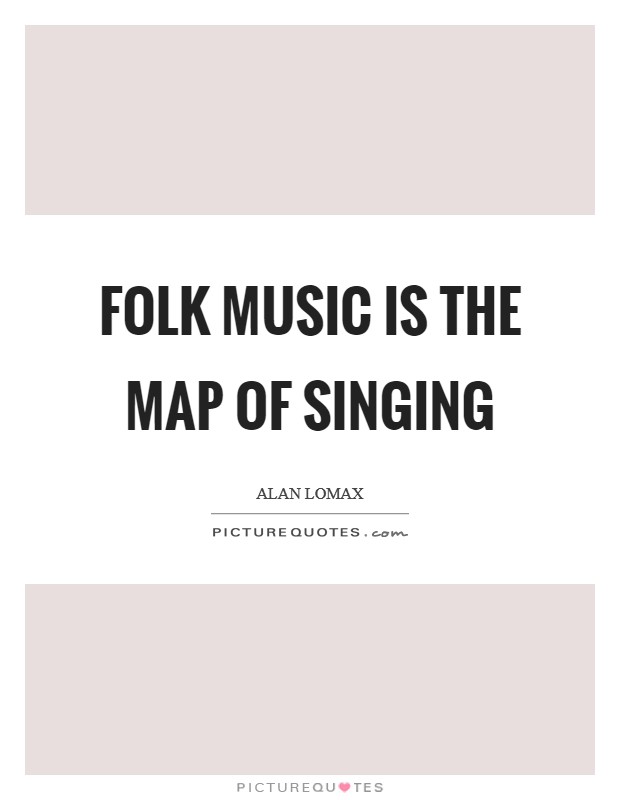 Folk Music is the map of singing Picture Quote #1