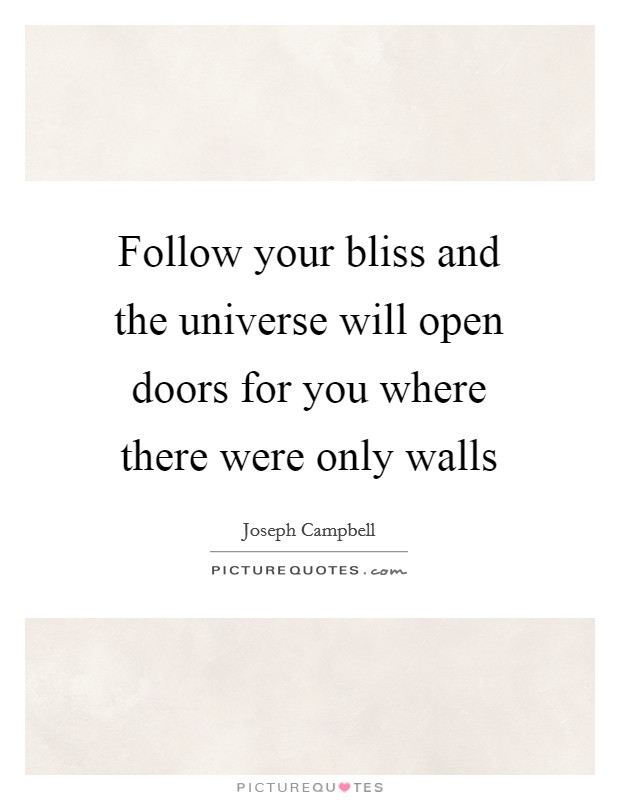 Follow your bliss and the universe will open doors for you where there were only walls Picture Quote #1