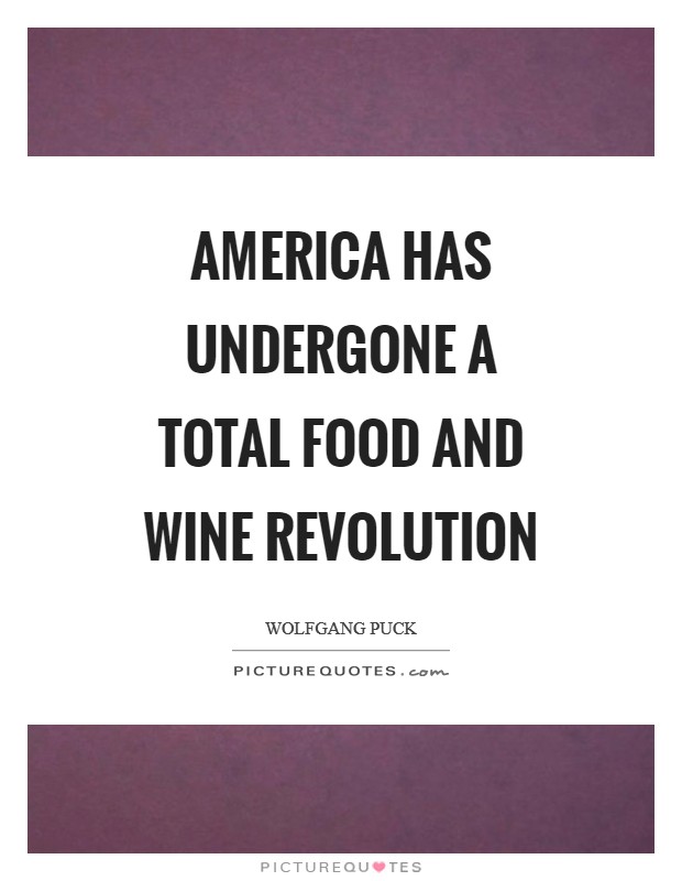 America has undergone a total food and wine revolution Picture Quote #1
