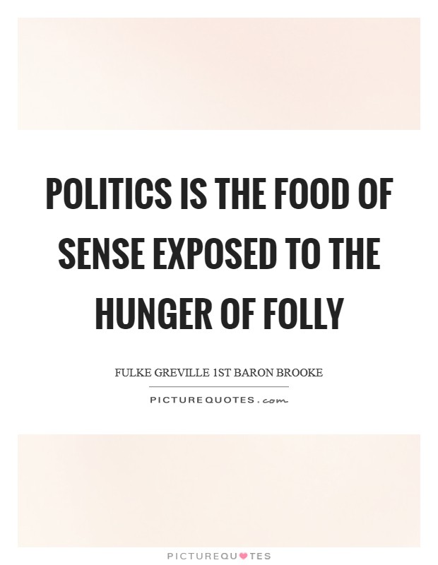 Politics is the food of sense exposed to the hunger of folly Picture Quote #1