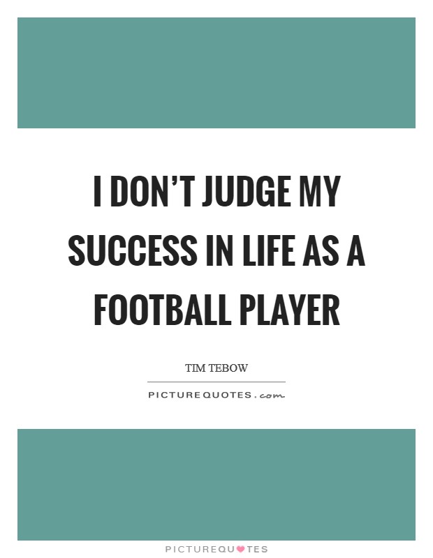 I don’t judge my success in life as a football player Picture Quote #1