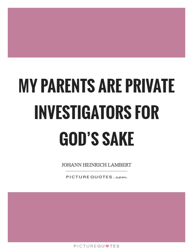 My parents are private investigators for God’s sake Picture Quote #1