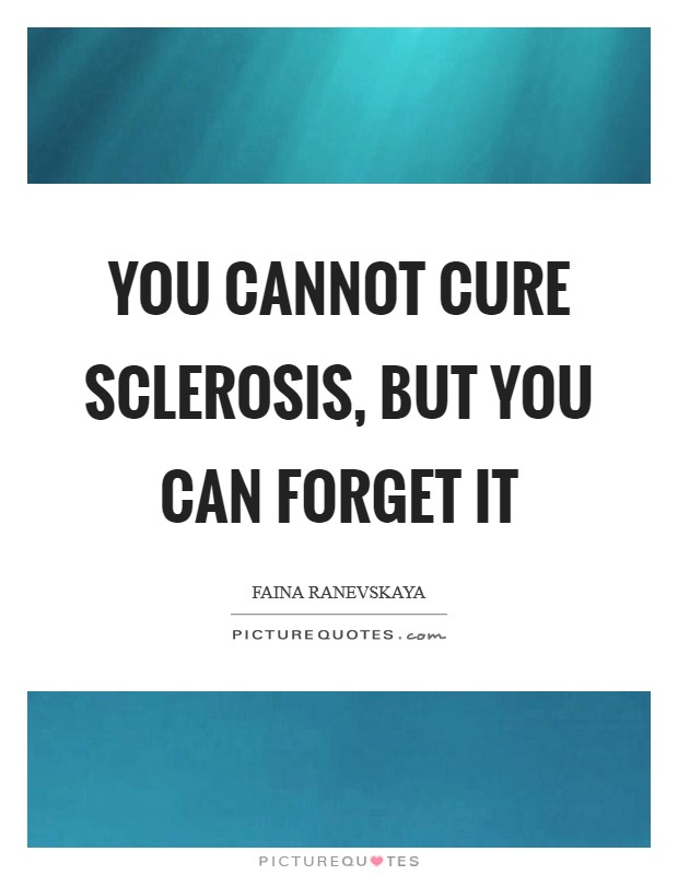 You cannot cure sclerosis, but you can forget it Picture Quote #1
