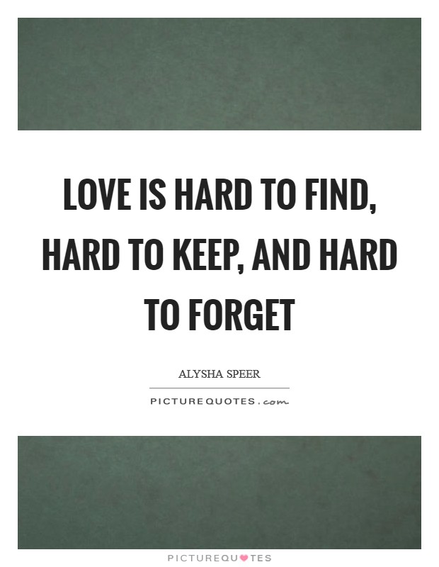 Love is hard to find, hard to keep, and hard to forget Picture Quote #1