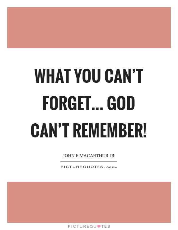 What you can’t forget... God can’t remember! Picture Quote #1