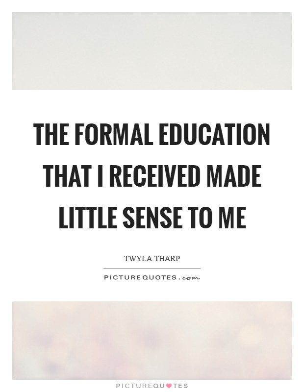 The formal education that I received made little sense to me Picture Quote #1