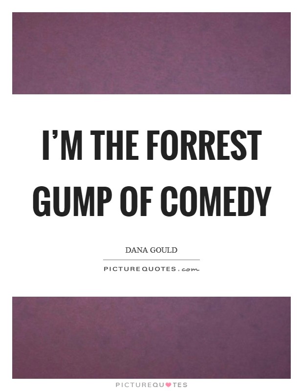 I'm the Forrest Gump of comedy Picture Quote #1