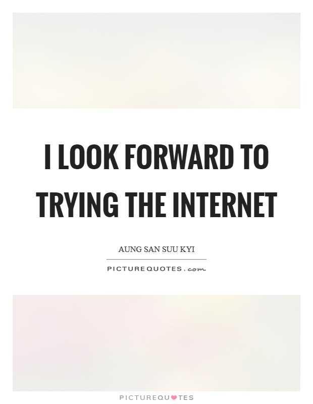 I look forward to trying the Internet Picture Quote #1