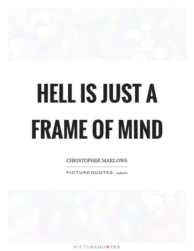 Hell is just a frame of mind Picture Quote #1